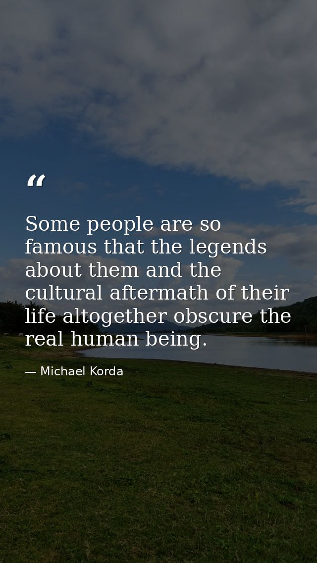 Some people are so famous that the legends about them and the cultural aftermath of their life altogether obscure the re — Michael Korda
