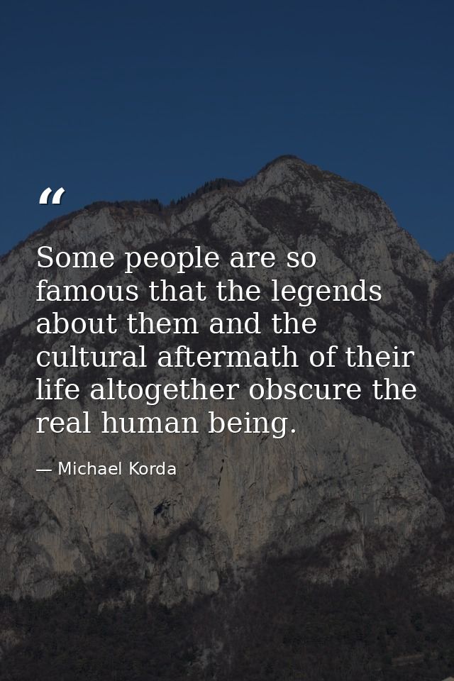 Some people are so famous that the legends about them and the cultural aftermath of their life altogether obscure the re — Michael Korda