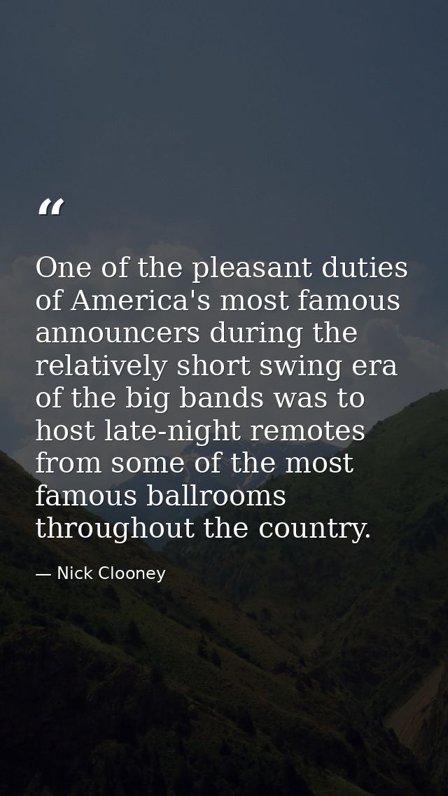 One of the pleasant duties of America's most famous announcers during the relatively short swing era of the big bands wa — Nick Clooney