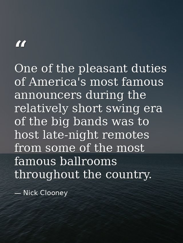 One of the pleasant duties of America's most famous announcers during the relatively short swing era of the big bands wa — Nick Clooney