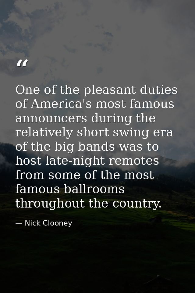 One of the pleasant duties of America's most famous announcers during the relatively short swing era of the big bands wa — Nick Clooney