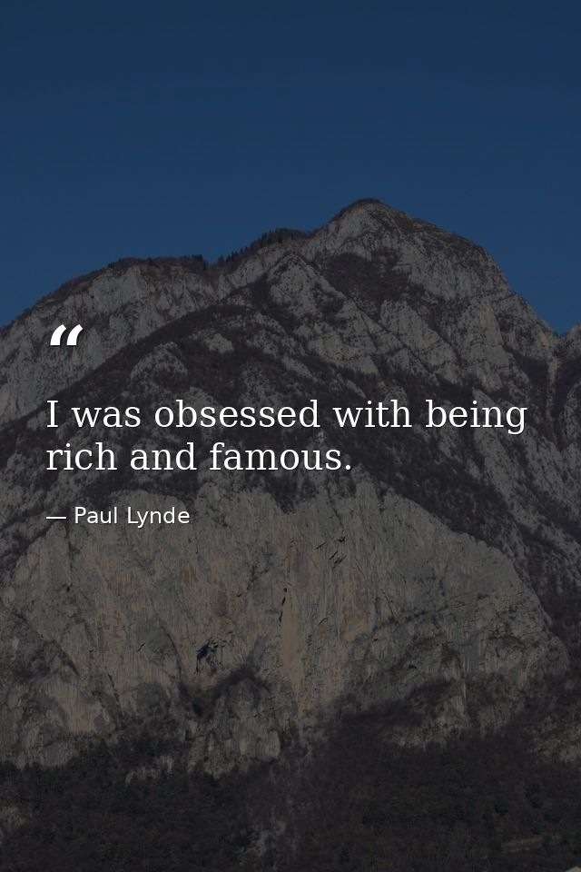 I was obsessed with being rich and famous. — Paul Lynde