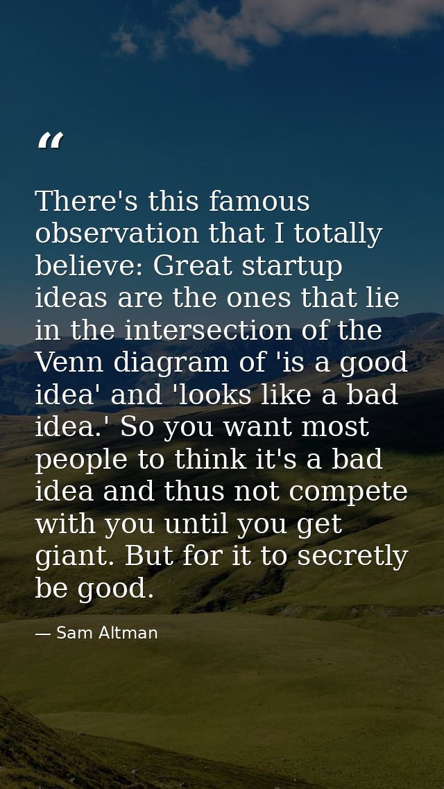 There's this famous observation that I totally believe: Great startup ideas are the ones that lie in the intersection of — Sam Altman