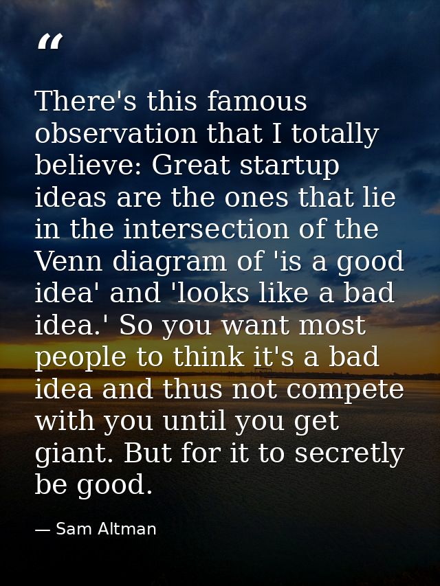 There's this famous observation that I totally believe: Great startup ideas are the ones that lie in the intersection of — Sam Altman