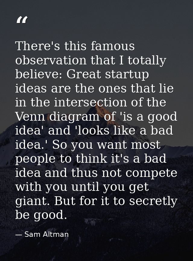 There's this famous observation that I totally believe: Great startup ideas are the ones that lie in the intersection of — Sam Altman