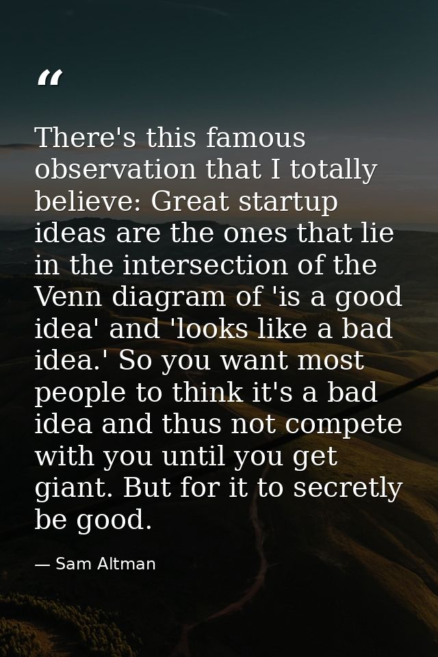 There's this famous observation that I totally believe: Great startup ideas are the ones that lie in the intersection of — Sam Altman