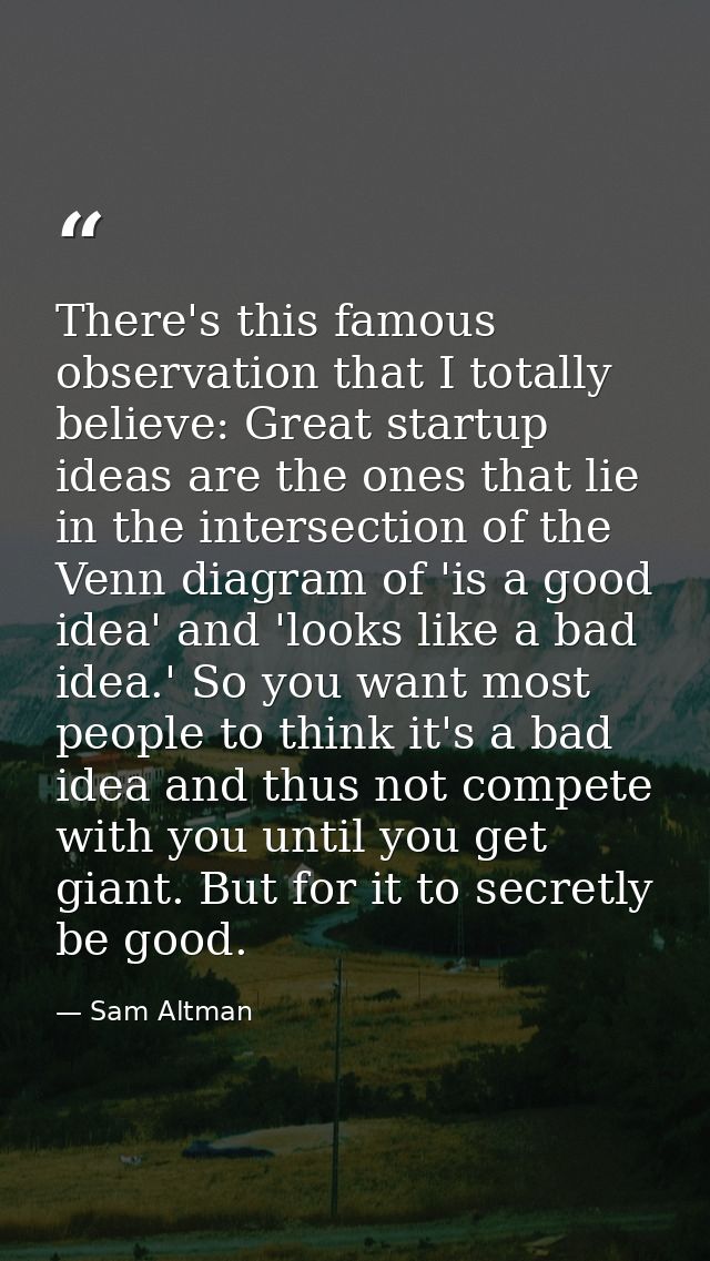 There's this famous observation that I totally believe: Great startup ideas are the ones that lie in the intersection of — Sam Altman