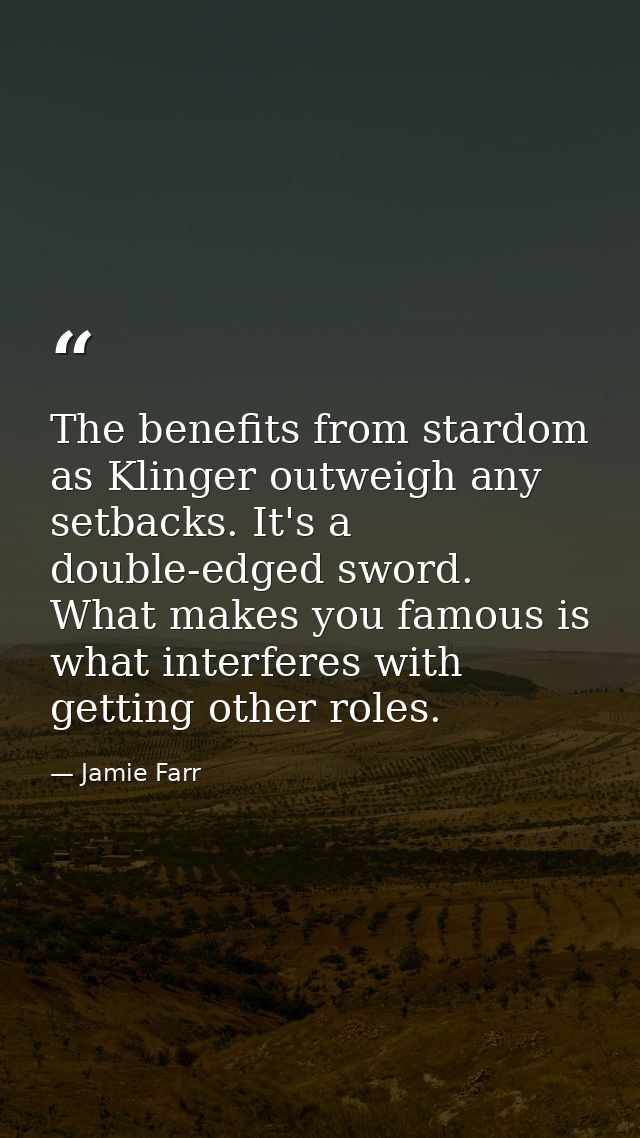The benefits from stardom as Klinger outweigh any setbacks. It's a double-edged sword. What makes you famous is what int — Jamie Farr