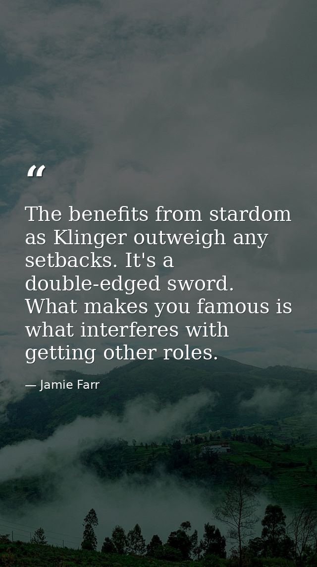 The benefits from stardom as Klinger outweigh any setbacks. It's a double-edged sword. What makes you famous is what int — Jamie Farr
