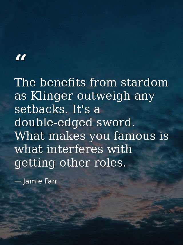 The benefits from stardom as Klinger outweigh any setbacks. It's a double-edged sword. What makes you famous is what int — Jamie Farr
