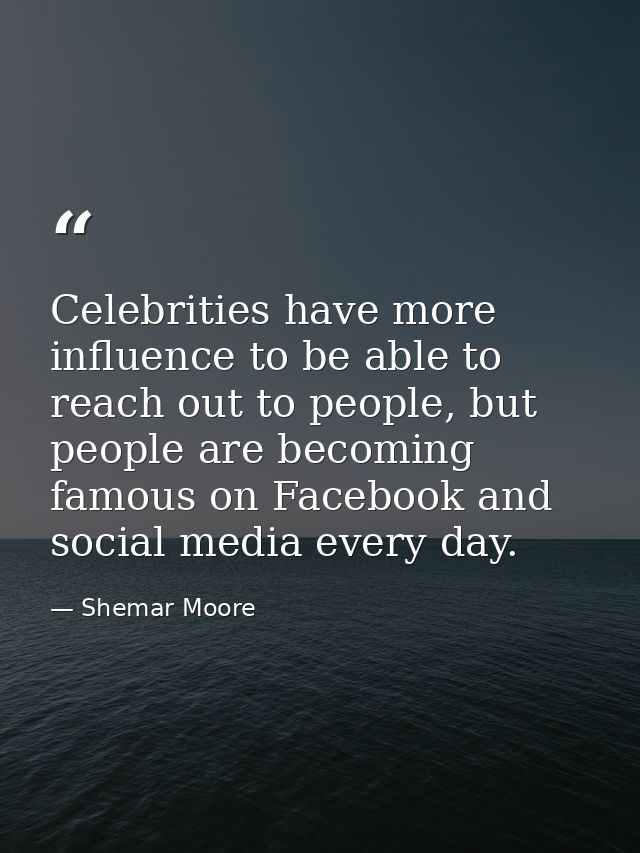 Celebrities have more influence to be able to reach out to people, but people are becoming famous on Facebook and social — Shemar Moore