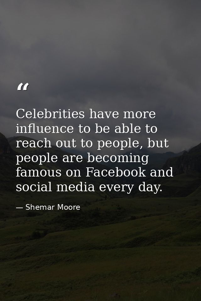 Celebrities have more influence to be able to reach out to people, but people are becoming famous on Facebook and social — Shemar Moore
