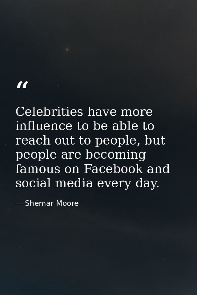 Celebrities have more influence to be able to reach out to people, but people are becoming famous on Facebook and social — Shemar Moore