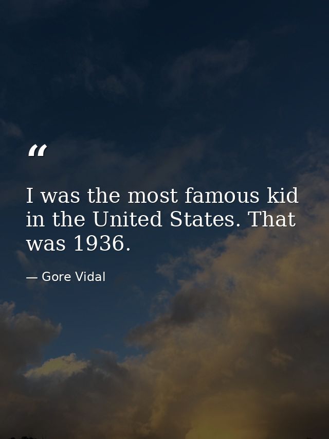 I was the most famous kid in the United States. That was 1936. — Gore Vidal