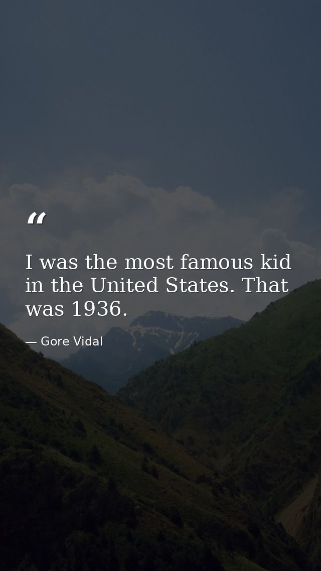 I was the most famous kid in the United States. That was 1936. — Gore Vidal