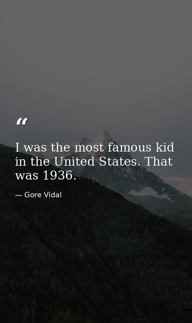 I was the most famous kid in the United States. That was 1936. — Gore Vidal