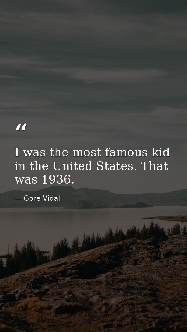 I was the most famous kid in the United States. That was 1936. — Gore Vidal