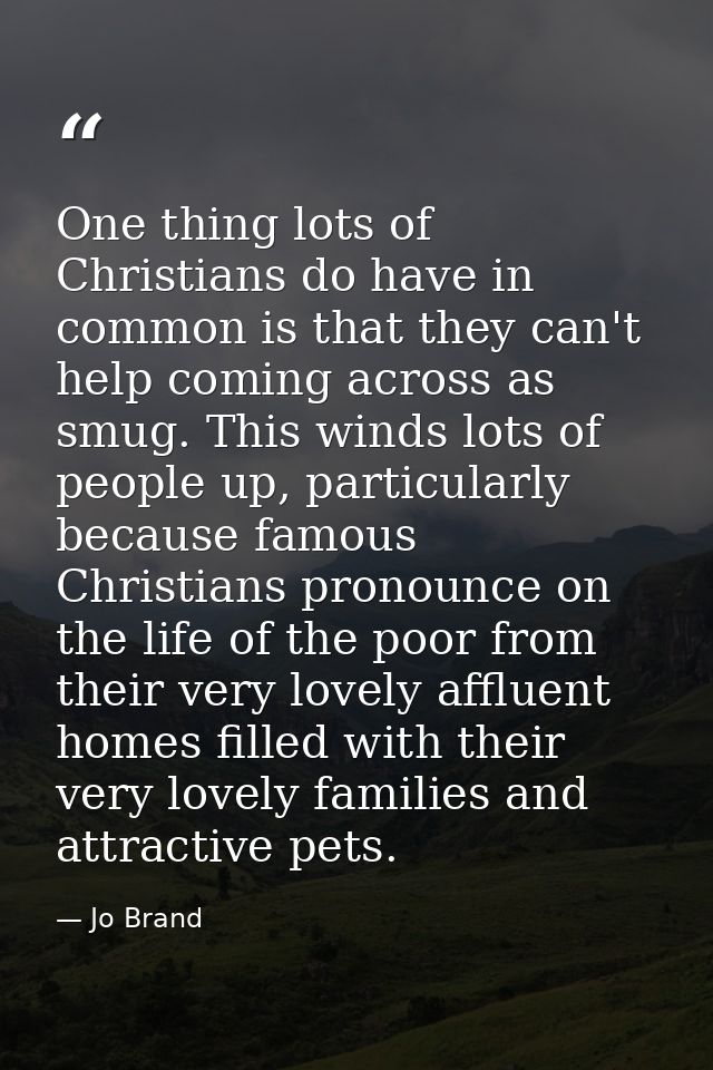 One thing lots of Christians do have in common is that they can't help coming across as smug. This winds lots of people  — Jo Brand