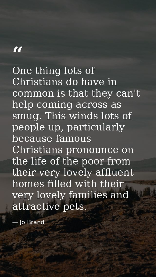 One thing lots of Christians do have in common is that they can't help coming across as smug. This winds lots of people  — Jo Brand