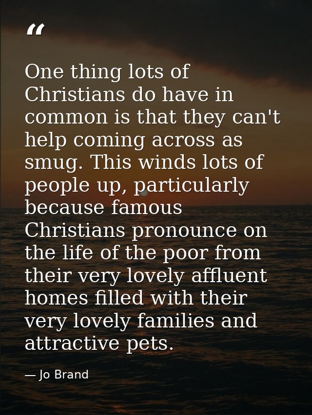 One thing lots of Christians do have in common is that they can't help coming across as smug. This winds lots of people  — Jo Brand