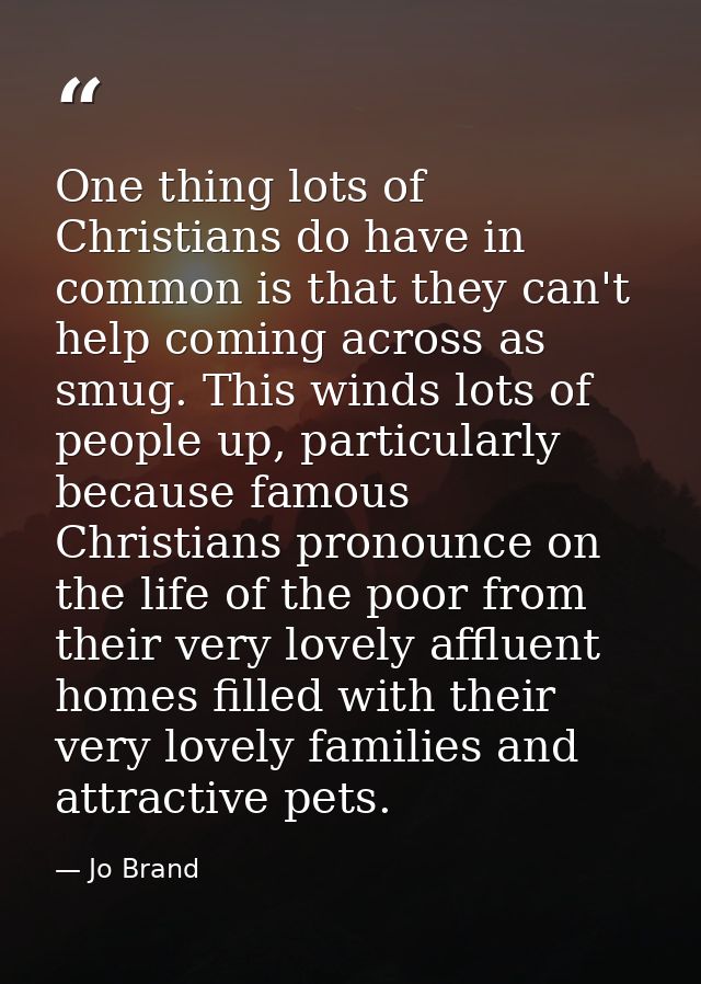 One thing lots of Christians do have in common is that they can't help coming across as smug. This winds lots of people  — Jo Brand