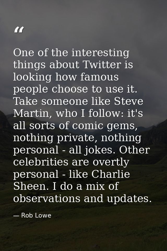 One of the interesting things about Twitter is looking how famous people choose to use it. Take someone like Steve Marti — Rob Lowe