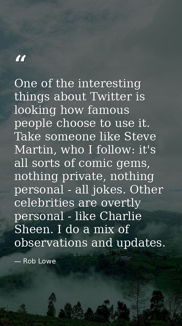 One of the interesting things about Twitter is looking how famous people choose to use it. Take someone like Steve Marti — Rob Lowe