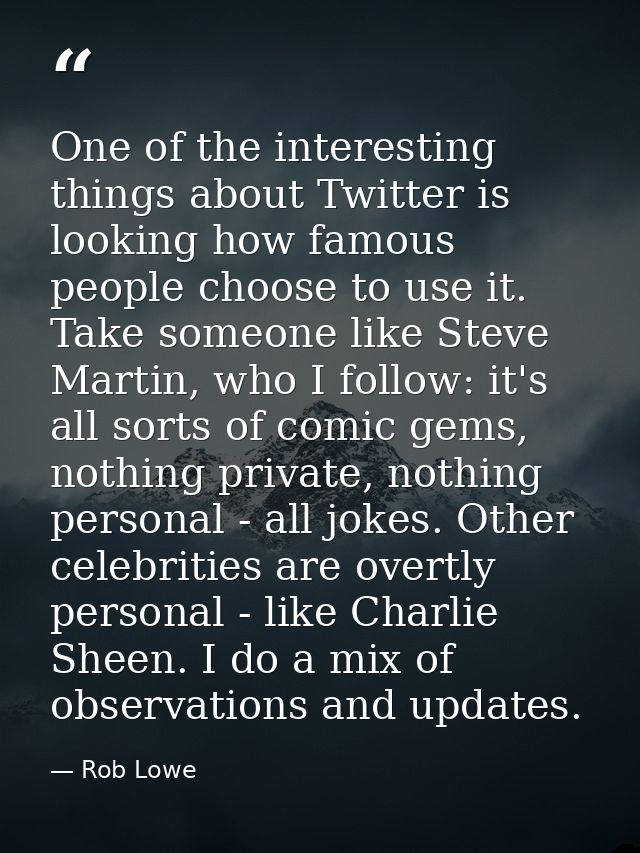 One of the interesting things about Twitter is looking how famous people choose to use it. Take someone like Steve Marti — Rob Lowe