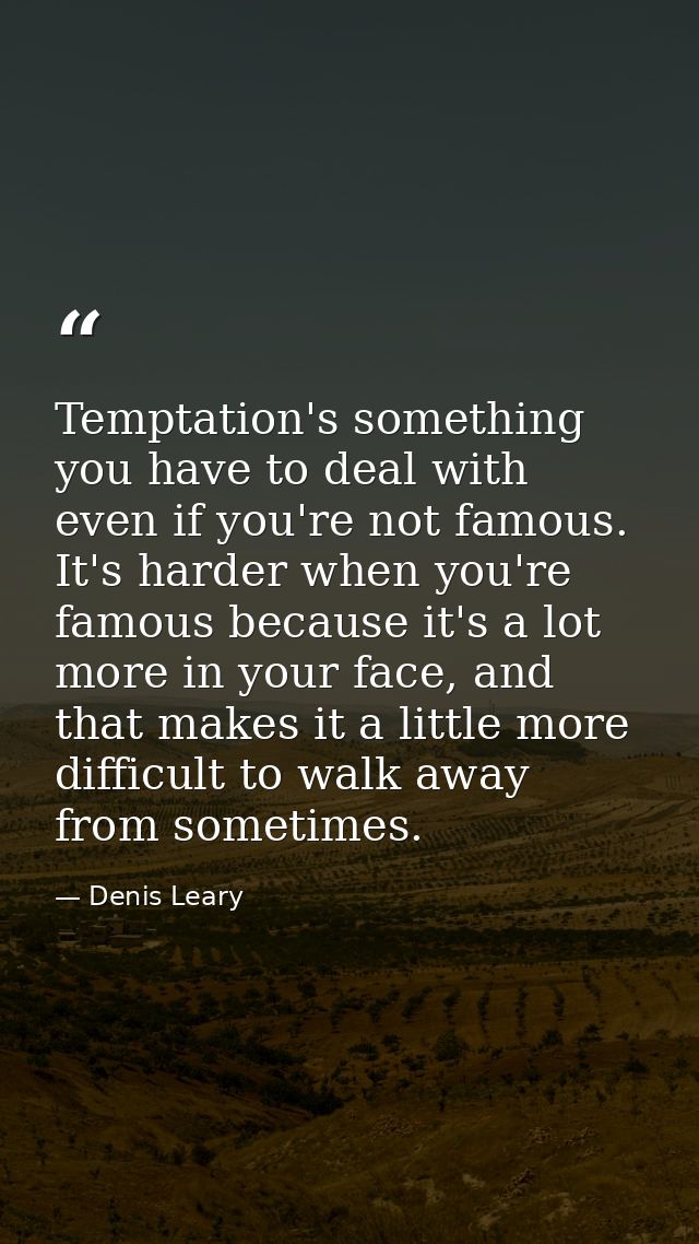 Temptation's something you have to deal with even if you're not famous. It's harder when you're famous because it's a lo — Denis Leary