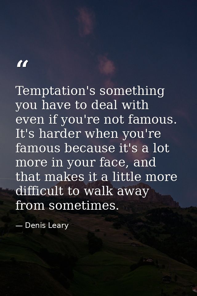 Temptation's something you have to deal with even if you're not famous. It's harder when you're famous because it's a lo — Denis Leary