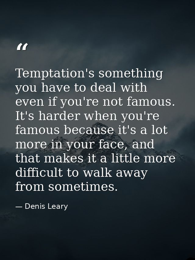 Temptation's something you have to deal with even if you're not famous. It's harder when you're famous because it's a lo — Denis Leary