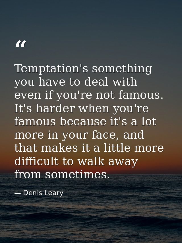 Temptation's something you have to deal with even if you're not famous. It's harder when you're famous because it's a lo — Denis Leary