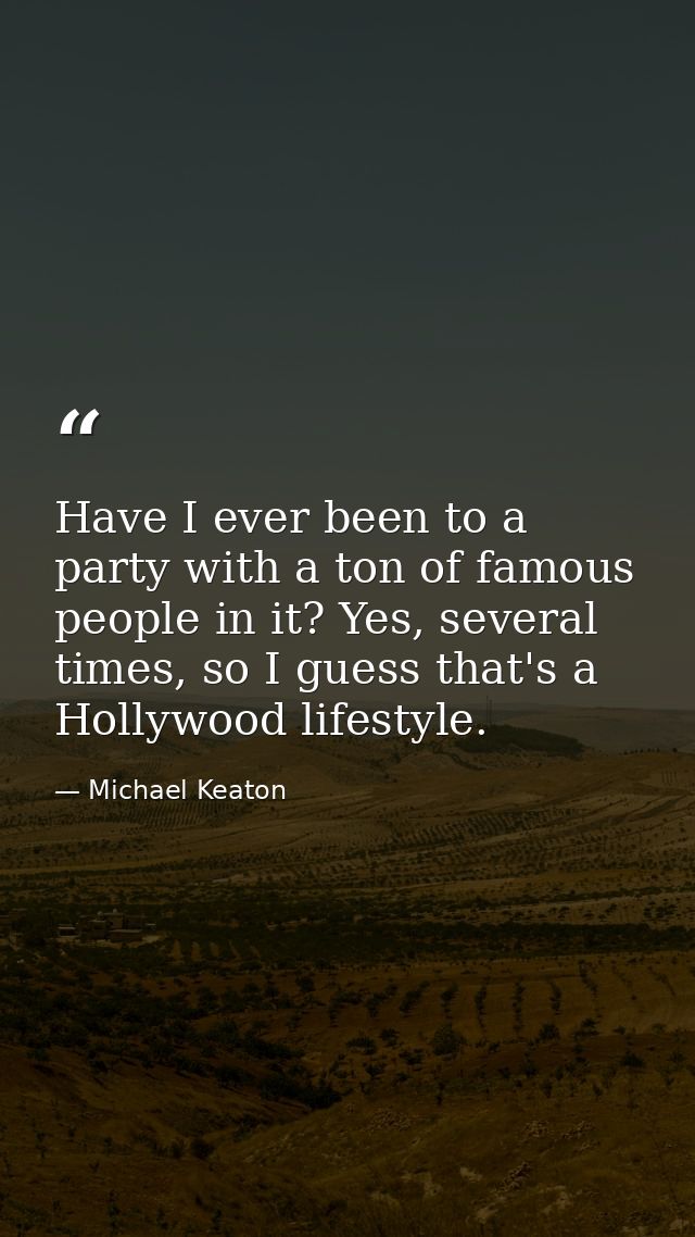 Have I ever been to a party with a ton of famous people in it? Yes, several times, so I guess that's a Hollywood lifesty — Michael Keaton