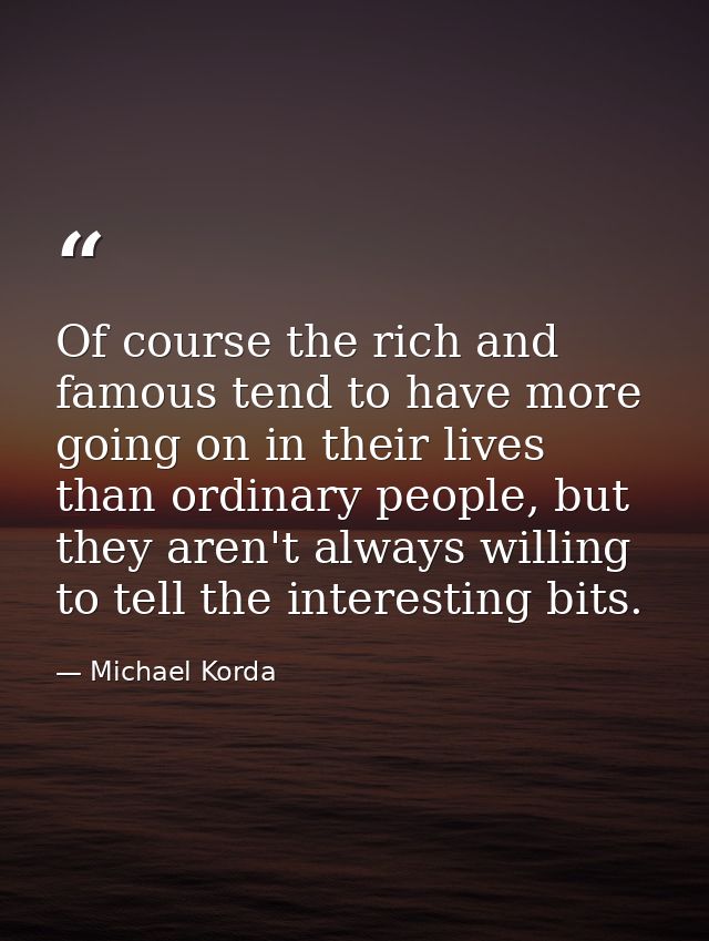 Of course the rich and famous tend to have more going on in their lives than ordinary people, but they aren't always wil — Michael Korda