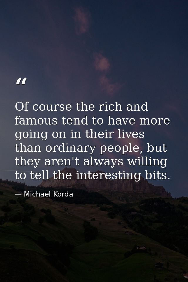 Of course the rich and famous tend to have more going on in their lives than ordinary people, but they aren't always wil — Michael Korda