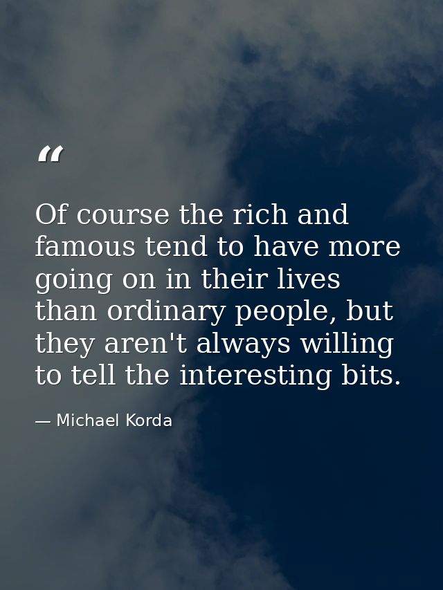 Of course the rich and famous tend to have more going on in their lives than ordinary people, but they aren't always wil — Michael Korda