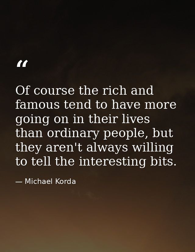 Of course the rich and famous tend to have more going on in their lives than ordinary people, but they aren't always wil — Michael Korda