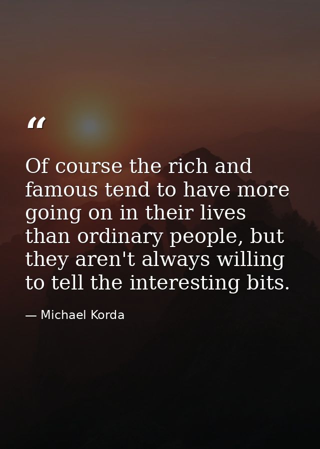 Of course the rich and famous tend to have more going on in their lives than ordinary people, but they aren't always wil — Michael Korda
