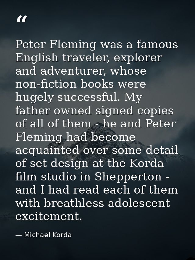 Peter Fleming was a famous English traveler, explorer and adventurer, whose non-fiction books were hugely successful. My — Michael Korda