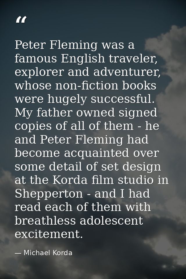 Peter Fleming was a famous English traveler, explorer and adventurer, whose non-fiction books were hugely successful. My — Michael Korda