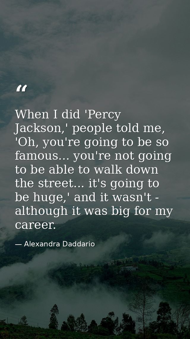 When I did 'Percy Jackson,' people told me, 'Oh, you're going to be so famous... you're not going to be able to walk dow — Alexandra Daddario