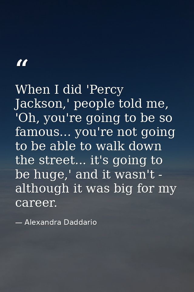 When I did 'Percy Jackson,' people told me, 'Oh, you're going to be so famous... you're not going to be able to walk dow — Alexandra Daddario