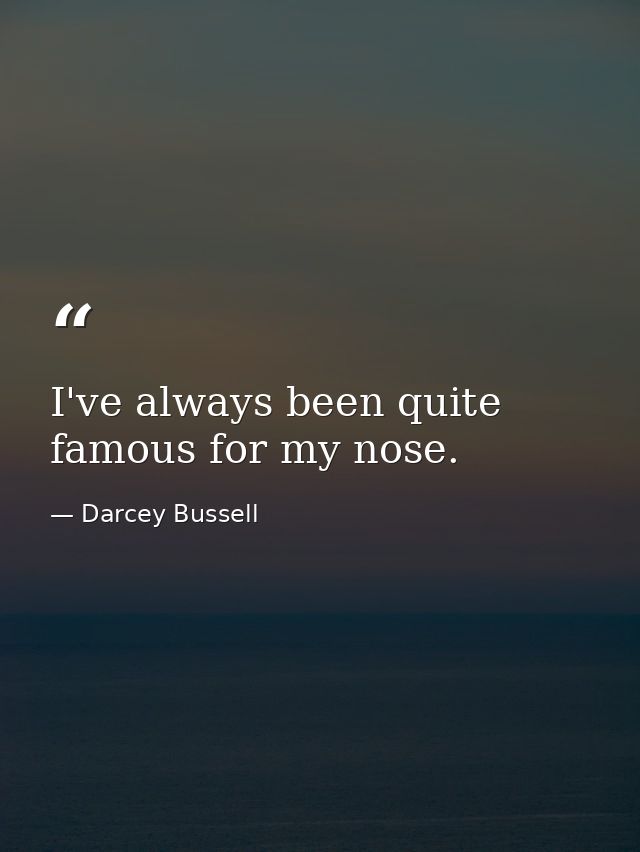 I've always been quite famous for my nose. — Darcey Bussell