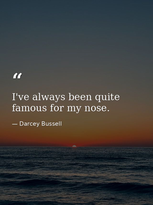 I've always been quite famous for my nose. — Darcey Bussell