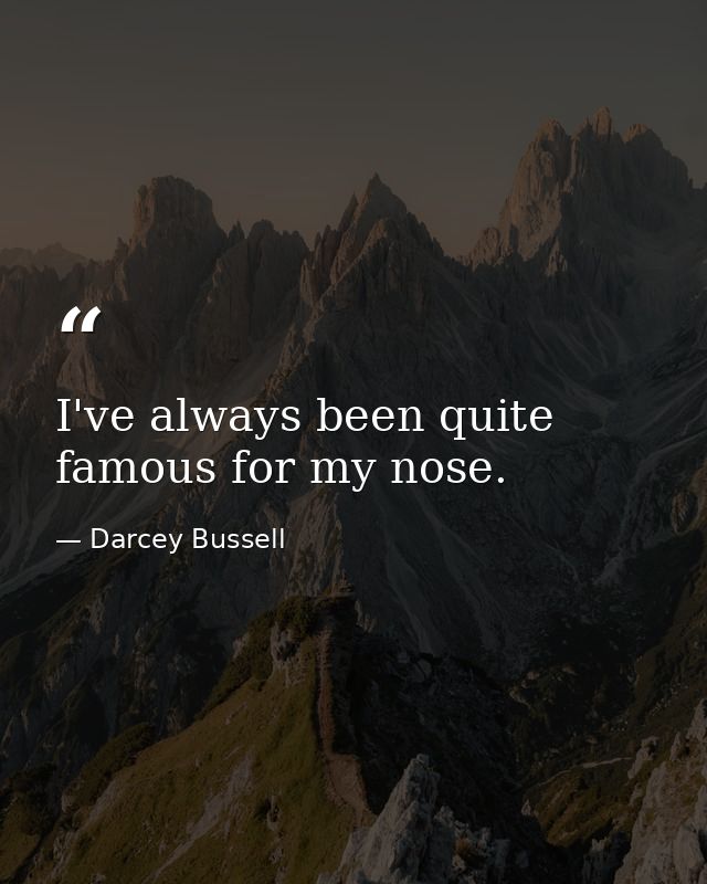 I've always been quite famous for my nose. — Darcey Bussell