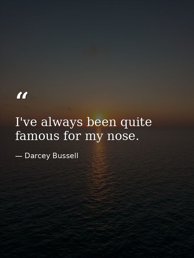 I've always been quite famous for my nose. — Darcey Bussell