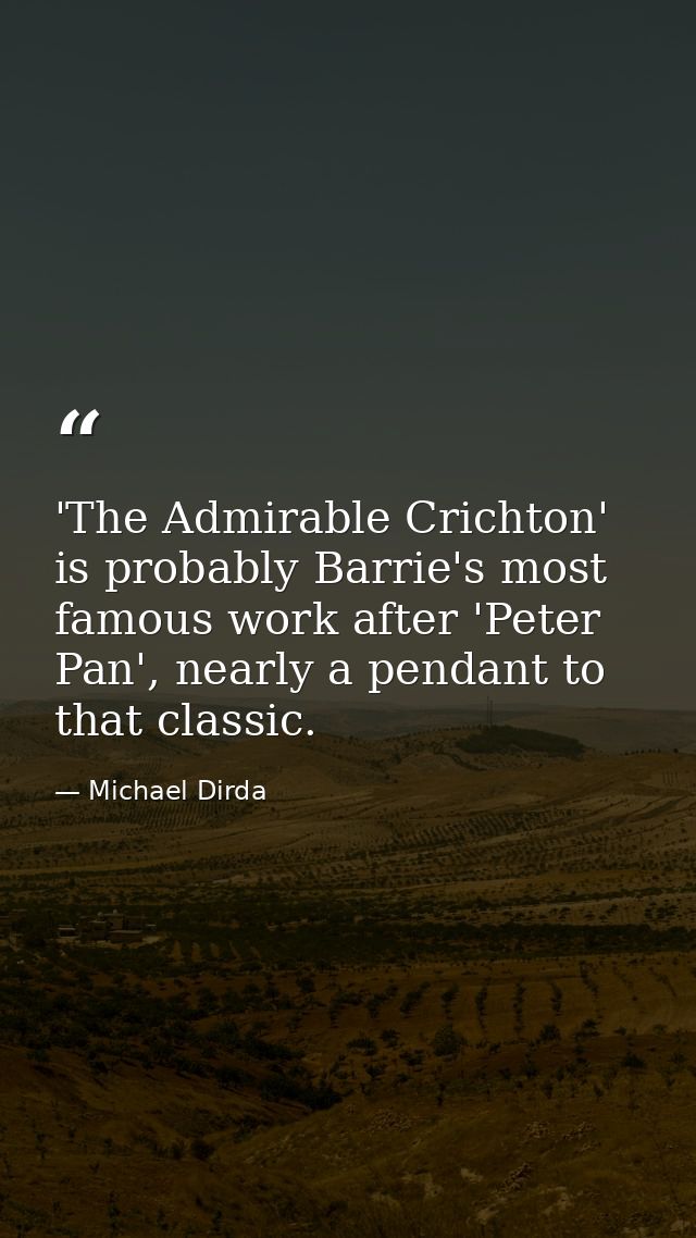 'The Admirable Crichton' is probably Barrie's most famous work after 'Peter Pan', nearly a pendant to that classic. — Michael Dirda