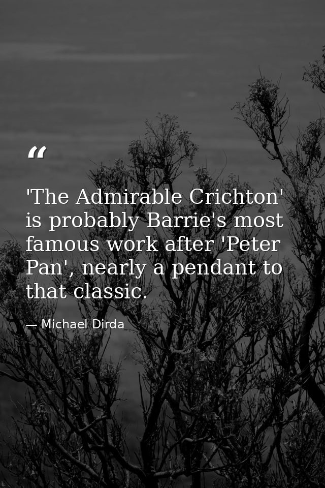 'The Admirable Crichton' is probably Barrie's most famous work after 'Peter Pan', nearly a pendant to that classic. — Michael Dirda