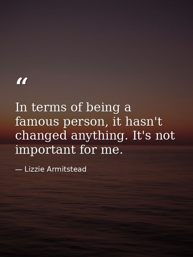 In terms of being a famous person, it hasn't changed anything. It's not important for me. — Lizzie Armitstead
