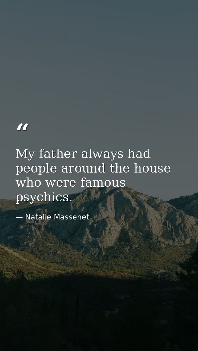My father always had people around the house who were famous psychics. — Natalie Massenet